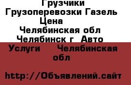 Грузчики Грузоперевозки Газель › Цена ­ 250 - Челябинская обл., Челябинск г. Авто » Услуги   . Челябинская обл.